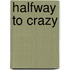 Halfway to Crazy