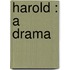 Harold : A Drama