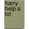 Harry Help a Lot door Irene Howat