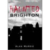 Haunted Brighton by Alan Murdie