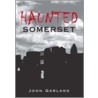 Haunted Somerset by John Garland