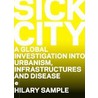 Sick City. A Global Investigation into Urbanism, Infrastructures and Diseases door Hilary Sample