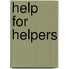 Help For Helpers by Kristen Ison