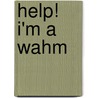 Help! I'm A Wahm door Ph.D. Anita Marchesani