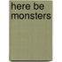 Here Be Monsters