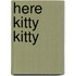 Here Kitty Kitty