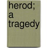 Herod; A Tragedy by Professor Stephen Phillips