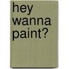 Hey Wanna Paint? by Unknown