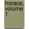 Horace, Volume 1 by Theodore Horace