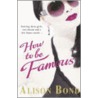How To Be Famous by Alison Bond