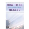 How To Be Healed door Lawrence Thompson