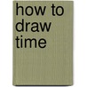 How To Draw Time door Jonathan Pitts