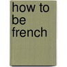 How to Be French door Patrick Weil
