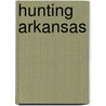 Hunting Arkansas door Keith B. Sutton