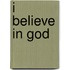 I Believe in God