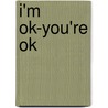 I'm Ok-You're Ok by Thomas A. Harris