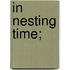 In Nesting Time;