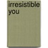 Irresistible You