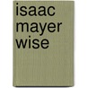 Isaac Mayer Wise door Max Benjamin May