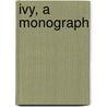 Ivy, a Monograph door James Shirley Hibberd