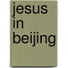 Jesus In Beijing door David Aikman