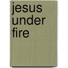 Jesus Under Fire by Mr Michael J. Wilkins