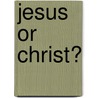 Jesus or Christ? door Howard M. Snider