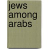 Jews Among Arabs door Mark R. Cohen