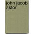 John Jacob Astor