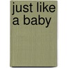 Just Like a Baby door Juanita Havill