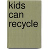 Kids Can Recycle door Cecilia Minden