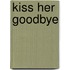 Kiss Her Goodbye