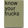 Know Your Trucks door Patrick W. Dyer