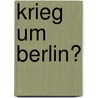 Krieg um Berlin? by Matthias Uhl