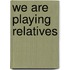 We are playing relatives