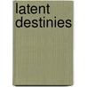 Latent Destinies door Patrick O'Donnell