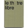 Le Th  Tre Libre door Andre Antoine
