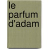 Le parfum d'Adam door Jean-Christophe Rufin