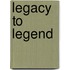 Legacy To Legend
