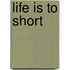 Life Is To Short