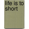 Life Is To Short by David W. Dorris