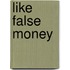 Like False Money