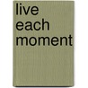 Live Each Moment by Jack L. Davidson