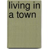 Living In A Town door Richard Spilsbury