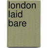 London Laid Bare door Heather Ludgate
