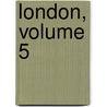 London, Volume 5 by Anonymous Anonymous
