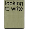 Looking to Write door Mary Ehrenworth