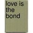 Love Is the Bond