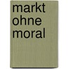 Markt ohne Moral door Susanne Schmidt