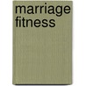 Marriage Fitness door Mort Fertel